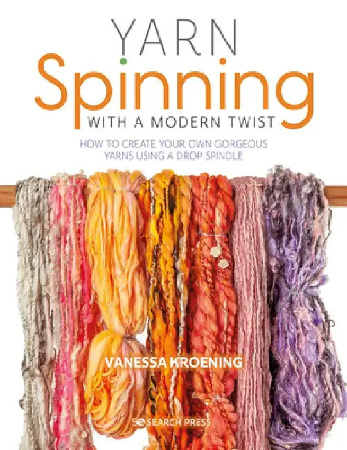 Yarn Spinning with a Modern Twist: A Beginner's Guide to Hand Spinning Using a Drop Spindle by Vanessa Kroening