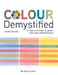 Colour Demystified: A Complete Guide to Mixing and Using Watercolours by Julie Collins