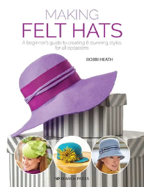 Making Felt Hats: A Beginner's Guide to Sewing and Shaping Felt Hats by Bobbi Heath