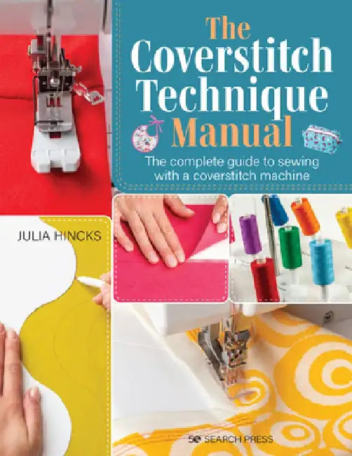 The Coverstitch Machine Manual: The Complete Guide to Coverstitching Techniques by Julia Hincks