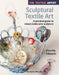 The Textile Artist: Sculptural Textile Art: A Practical Guide to Mixed Media Wire Sculpture by Priscilla Edwards