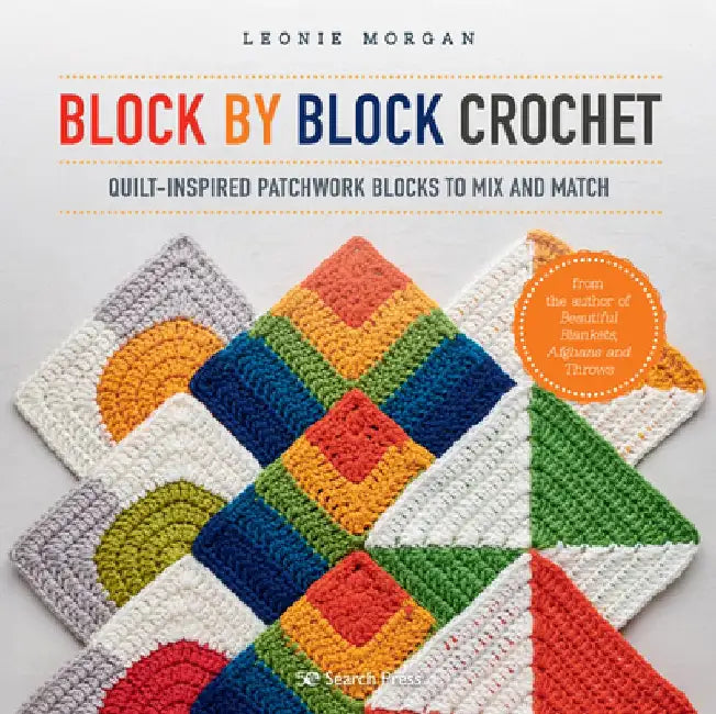 Block by Block Crochet: Quilt-Inspired Patchwork Blocks to Mix and Match by Leonie Morgan