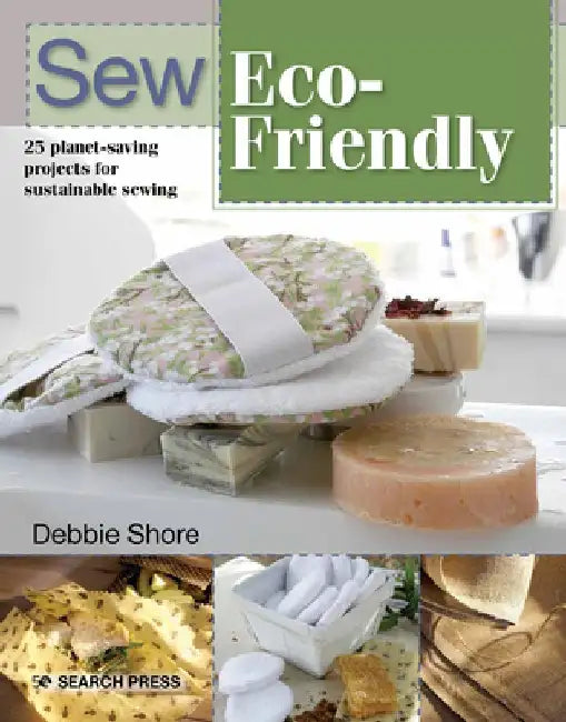 Sew Eco-Friendly: 25 Reusable Projects for Sustainable Sewing by Debbie Shore