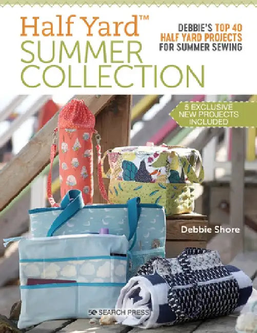 Half Yard Summer: Debbies Top 40 Half Yard Projects for Summer Sewing by Debbie Shore