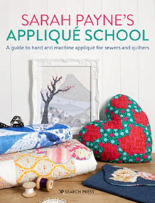 Sarah Payne's Applique School: A Quilters Guide to Hand and Machine Applique by Sarah Payne