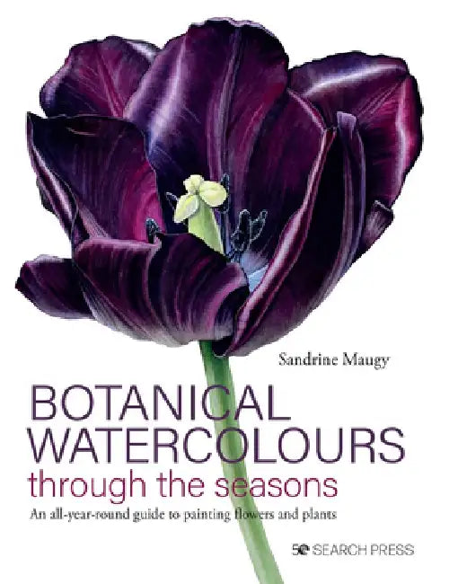 Botanical Watercolours Through the Seasons: An All-Year-Round Guide to Painting Flowers and Plants by Sandrine Maugy
