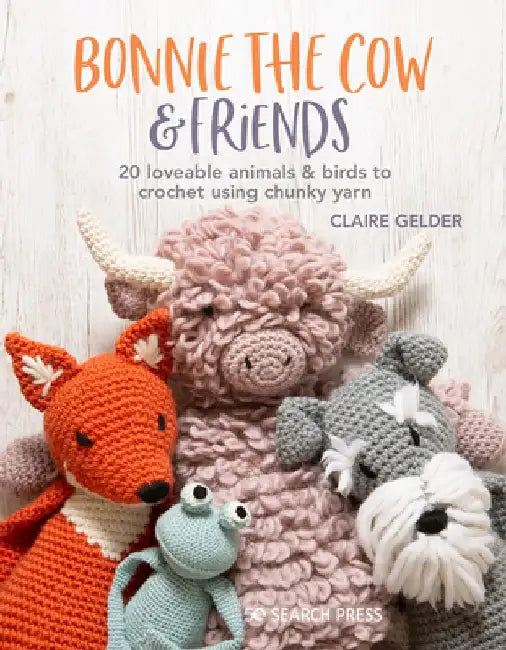 Bonnie the Cow & Her Crocheted Friends: 20 Large, Loveable Animals & Birds to Make Using Chunky Yarn by Claire Gelder
