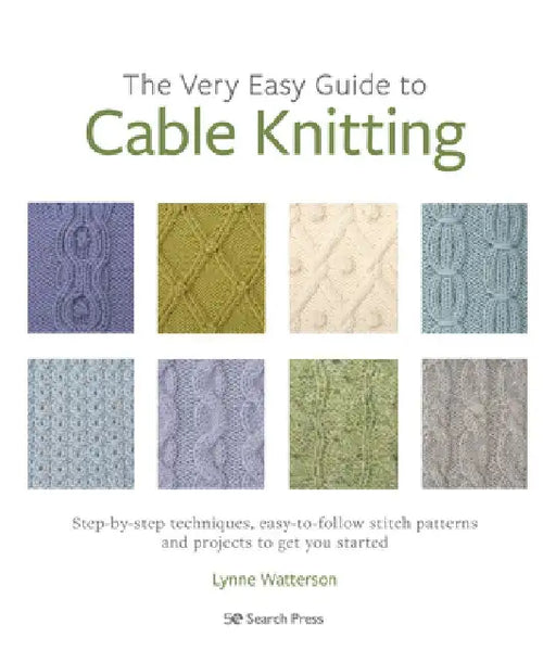 The Very Easy Guide to Cable Knitting: Step-By-Step Techniques, Easy-To-Follow Stitch Patterns and Projects to Get You Started by Lynne Watterson
