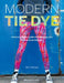 Modern Tie Dye: An Eco-Friendly Guide to Colouring Your Clothes & Accessories by Abi Patten