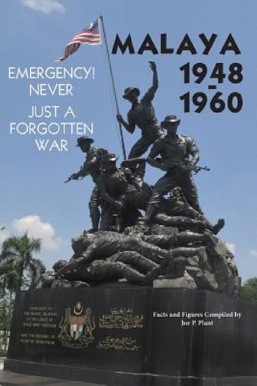 Malaya 1948-1960: Emergency!! Never, Just a Forgotten War by Joe P. Plant