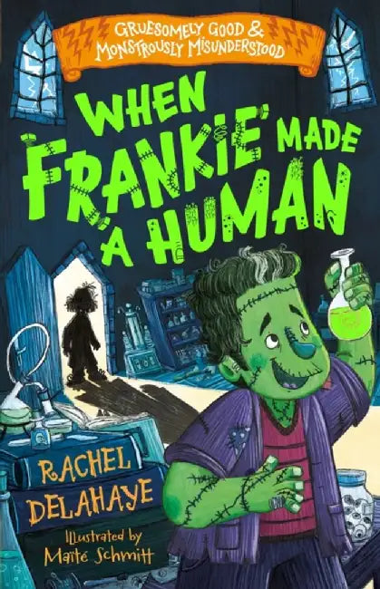 When Frankie Made a Human (Gruesomely Good and Monstrously Misunderstood) by Rachel Delahaye