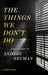 The Things We Don't Do by Andres (Author) Neuman