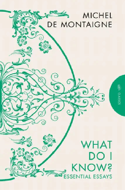 What Do I Know?: Essential Essays by Michel de Montaigne