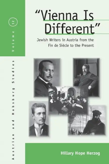 Vienna Is Different: Jewish Writers in Austria from the Fin-De-Siècle to the Present by Hillary Hope Herzog