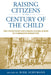 Raising Citizens in the 'Century of the Child': The United States and German Central Europe in Comparative Perspective by Dirk Schumann