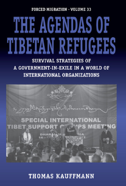 The Agendas of Tibetan Refugees: Survival Strategies of a Government-In-Exile in a World of International Organizations by Thomas Kauffmann