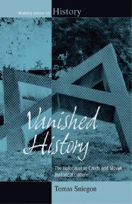 Vanished History: The Holocaust in Czech and Slovak Historical Culture. Tomas Sniegon by Tomas Sniegon