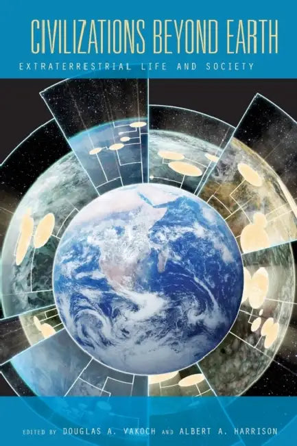 Civilizations Beyond Earth: Extraterrestrial Life and Society by Douglas A. Vakoch, Albert A. Harrison