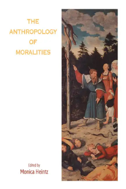 The Anthropology of Moralities by Monica Heintz