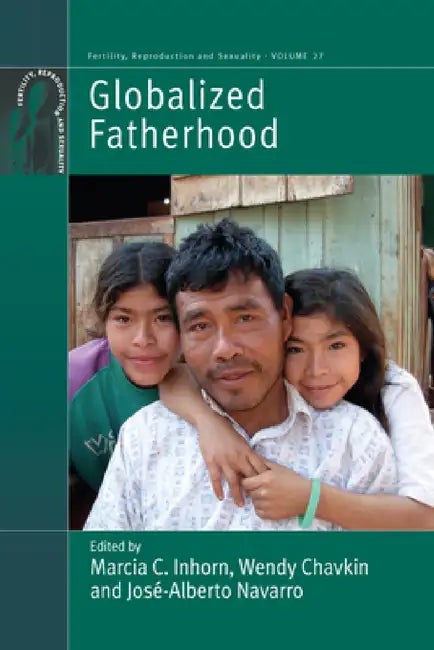Globalized Fatherhood by Marcia C. Inhorn, Wendy Chavkin, José-Alberto Navarro