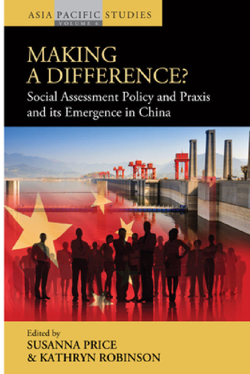 Making a Difference?: Social Assessment Policy and PRAXIS and Its Emergence in China by Susanna Price, Kathryn Robinson