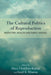 The Cultural Politics of Reproduction: Migration, Health and Family Making by Maya Unnithan-Kumar, Sunil K. Khanna