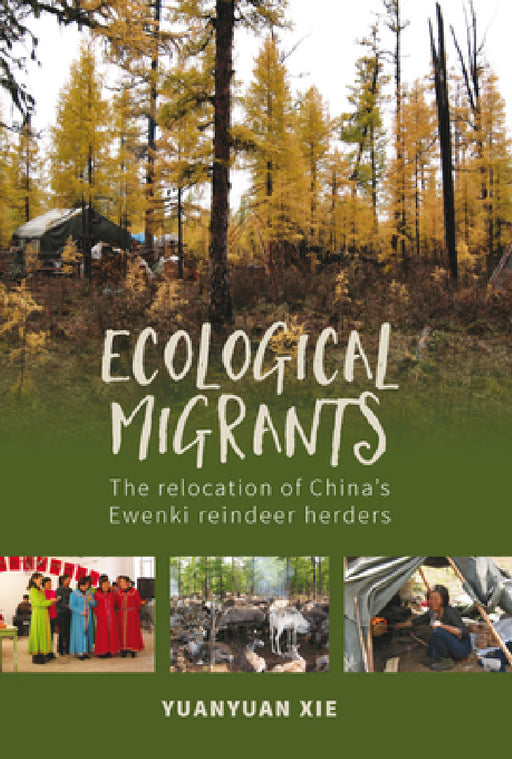 Ecological Migrants: The Relocation of China's Ewenki Reindeer Herders by Yuanyuan Xie