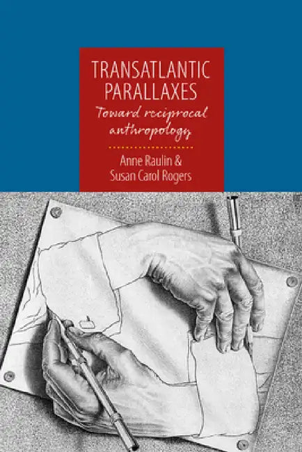 Transatlantic Parallaxes: Toward Reciprocal Anthropology by Anne Raulin, Susan Carol Rogers