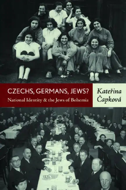 Czechs, Germans, Jews?: National Identity and the Jews of Bohemia by Kateřina Čapková