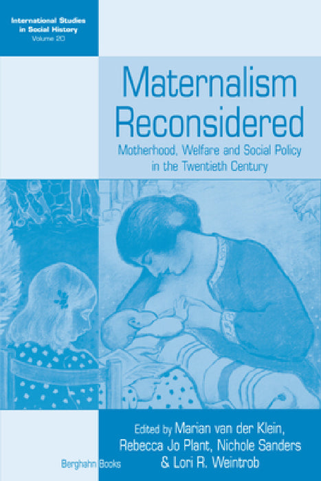 Maternalism Reconsidered: Motherhood, Welfare and Social Policy in the Twentieth Century by Marian Van Der Klein, Rebecca Jo Plant, Nichole Sanders