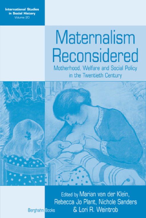 Maternalism Reconsidered: Motherhood, Welfare and Social Policy in the Twentieth Century by Marian Van Der Klein, Rebecca Jo Plant, Nichole Sanders