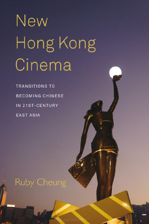 New Hong Kong Cinema: Transitions to Becoming Chinese in 21st-Century East Asia by Ruby Cheung
