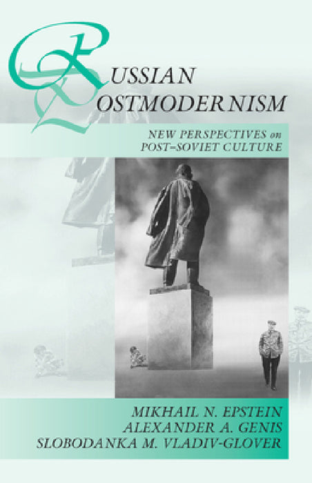 Russian Postmodernism: New Perspectives on Post-Soviet Culture by Mikhail N. Epstein, Alexander A. Genis, Slobodanka Millicent Vladiv-Glover