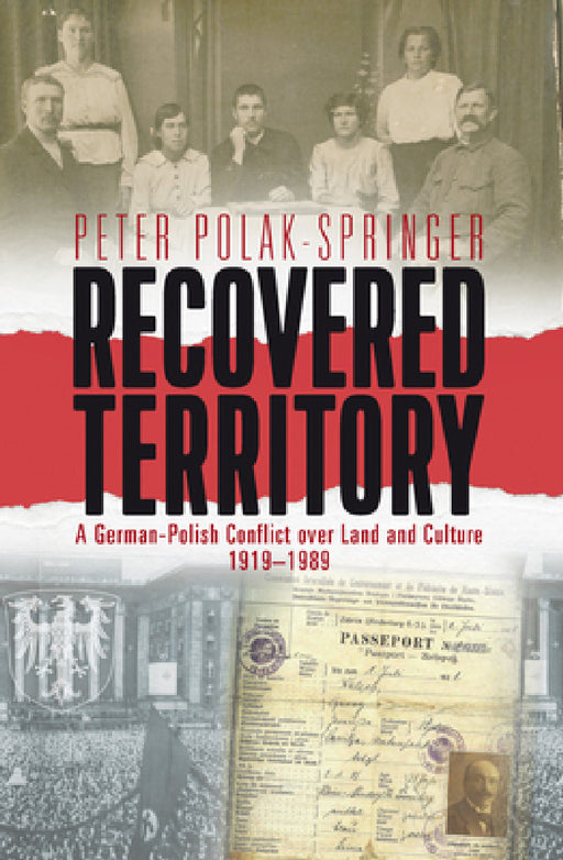 Recovered Territory: A German-Polish Conflict Over Land and Culture, 1919-1989 by Peter Polak-Springer