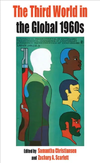 The Third World in the Global 1960s by Samantha Christiansen, Zachary Scarlett