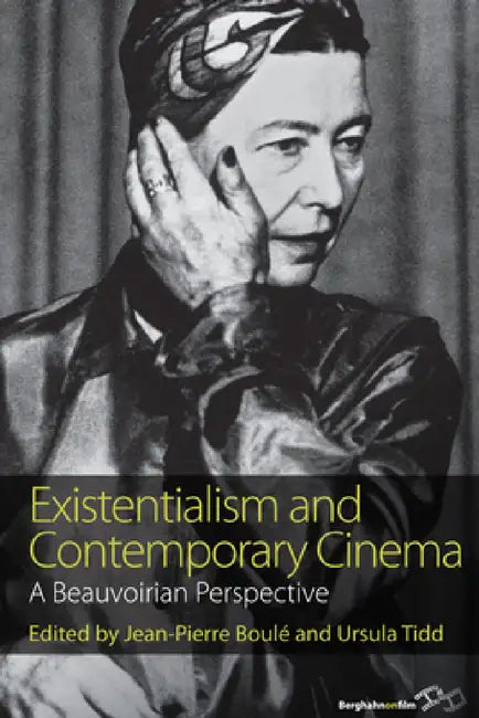 Existentialism and Contemporary Cinema: A Beauvoirian Perspective by Jean-Pierre Boulé, Ursula Tidd