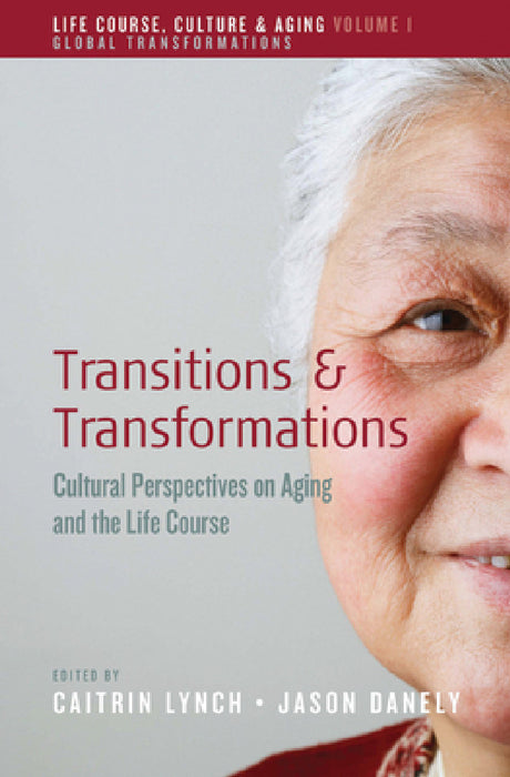 Transitions and Transformations: Cultural Perspectives on Aging and the Life Course by Caitrin Lynch, Jason Danely