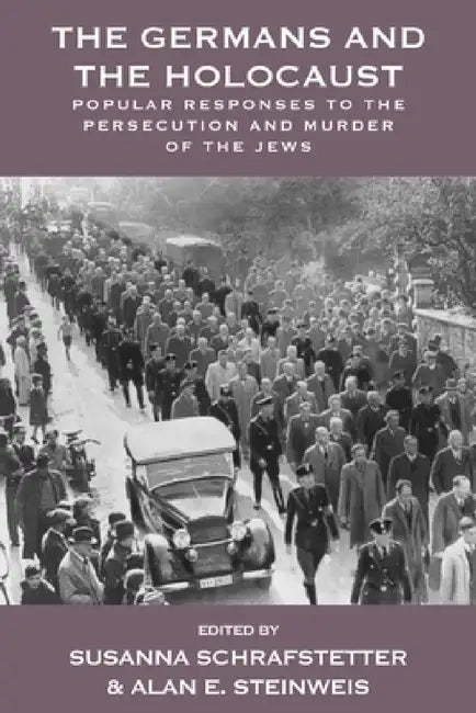 The Germans and the Holocaust: Popular Responses to the Persecution and Murder of the Jews by Susanna Schrafstetter, Alan E. Steinweis