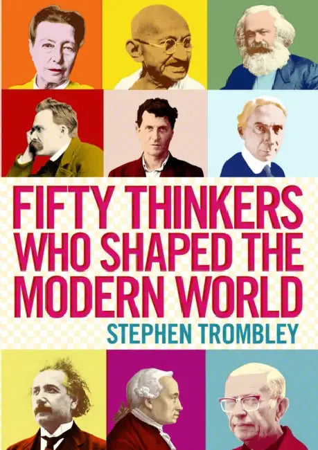 Fifty Thinkers Who Shaped the Modern World by Stephen Trombley