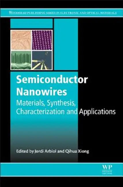 Semiconductor Nanowires: Materials, Synthesis, Characterization and Applications by J. Arbiol, Q. Xiong