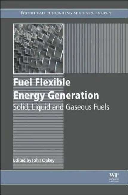 Fuel Flexible Energy Generation: Solid, Liquid and Gaseous Fuels by John Oakey