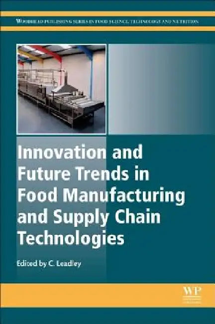 Innovation and Future Trends in Food Manufacturing and Supply Chain Technologies by Craig Leadley