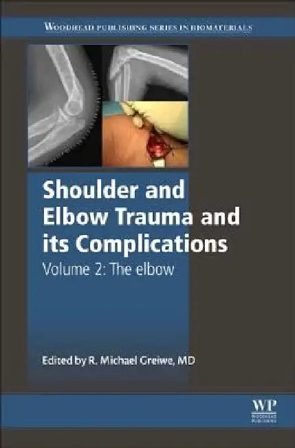 Shoulder and Elbow Trauma and its Complications: The Elbow by Michael Greiwe