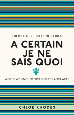 A Certain Je Ne Sais Quoi: Words We Pinched from Other Languages by Chloe Rhodes