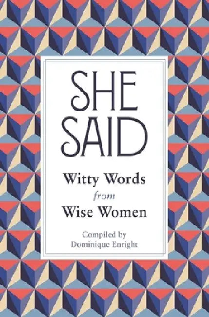 She Said: Witty Words from Wise Women by Dominique Enright