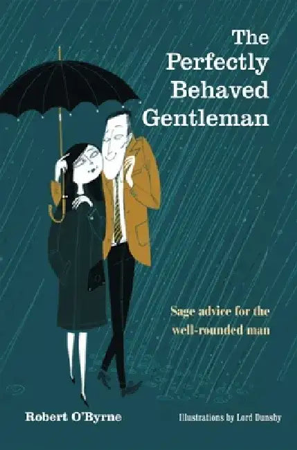 The Perfectly Behaved Gentleman: Sage Advice for the Well-Rounded Man by Robert O'Byrne