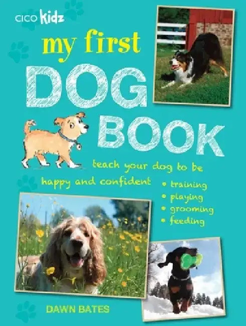 My First Dog Book: Teach Your Dog to Be Happy and Confident: Training, Playing, Grooming, Feeding by Dawn Bates