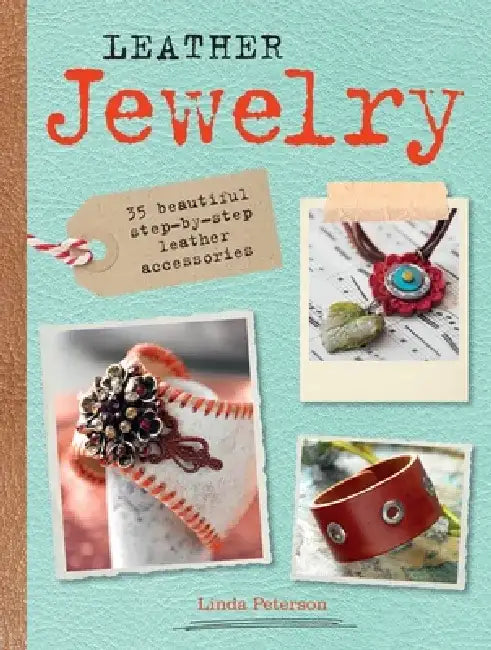 Leather Jewelry: 35 Beautiful Step-By-Step Leather Accessories by Linda Peterson