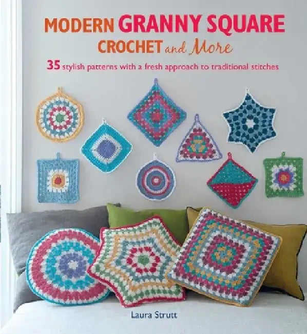 Modern Granny Square Crochet and More: 35 Stylish Patterns with a Fresh Approach to Traditional Stitches by Laura Strutt