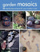 Garden Mosaics: 25 Step-By-Step Projects for Your Outdoor Room by Becky Paton